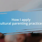 How I apply cultural parenting practices