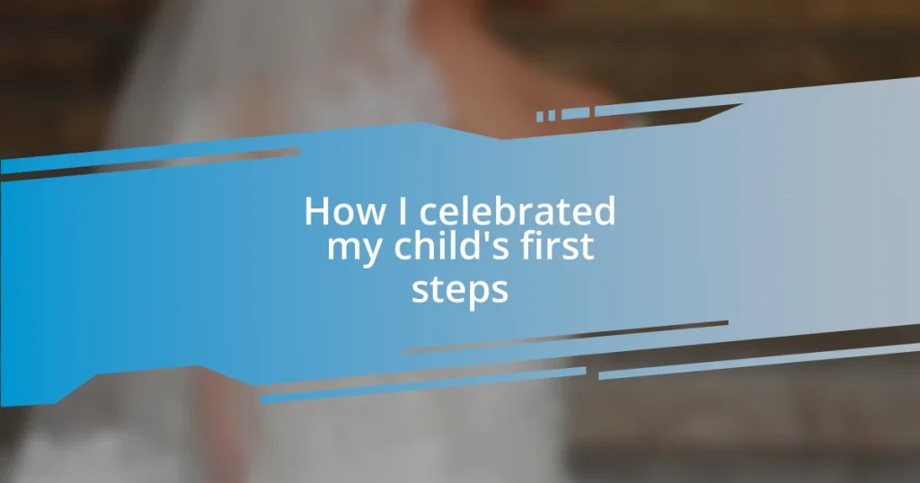 How I celebrated my child’s first steps