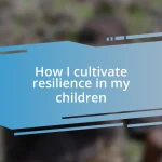 How I cultivate resilience in my children