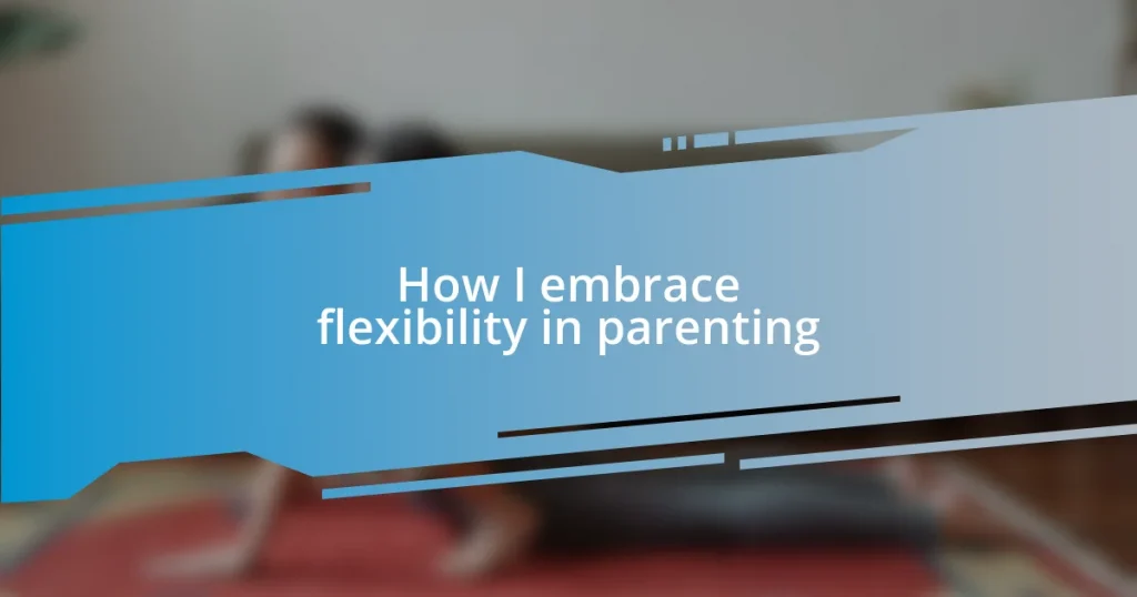 How I embrace flexibility in parenting