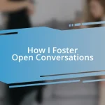 How I Foster Open Conversations