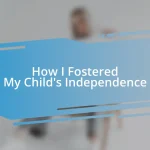 How I Fostered My Child’s Independence