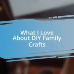 What I Love About DIY Family Crafts