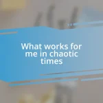 What works for me in chaotic times