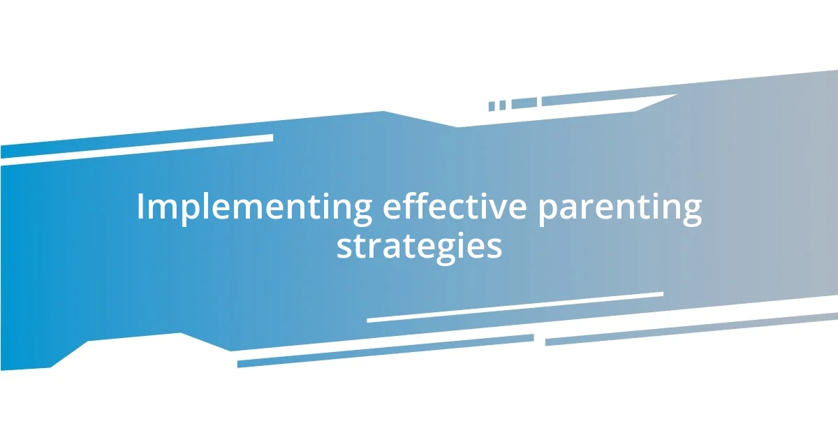 Implementing effective parenting strategies