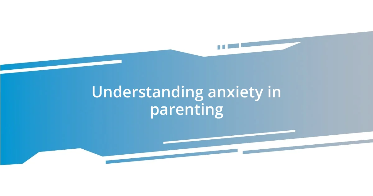 Understanding anxiety in parenting